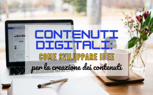 Creazione contenuti digitali: come sviluppare idee per la creazione di contenuti